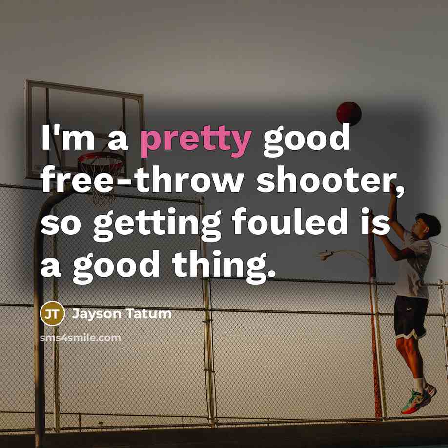 “I'm a pretty good free-throw shooter, so getting fouled is…” quote by Jayson Tatum