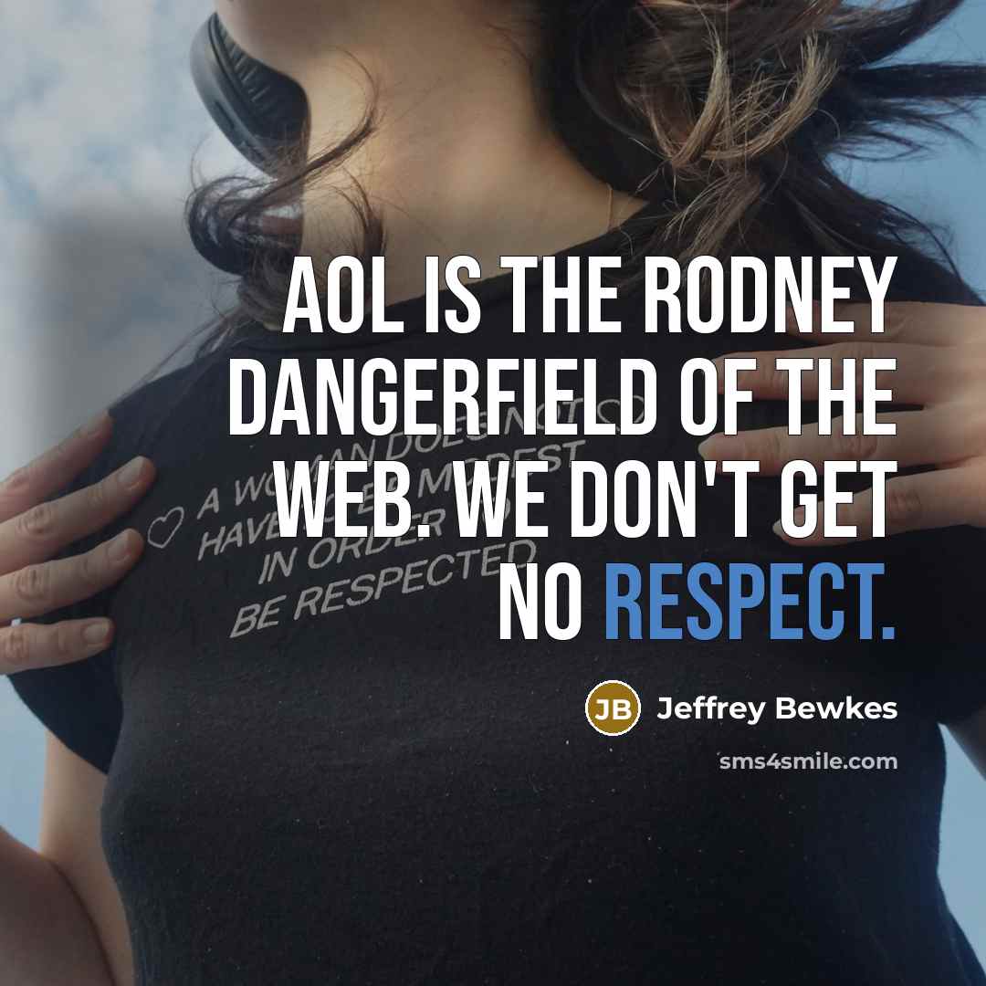 “AOL is the Rodney Dangerfield of the Web. We don't…” quote by Jeffrey Bewkes