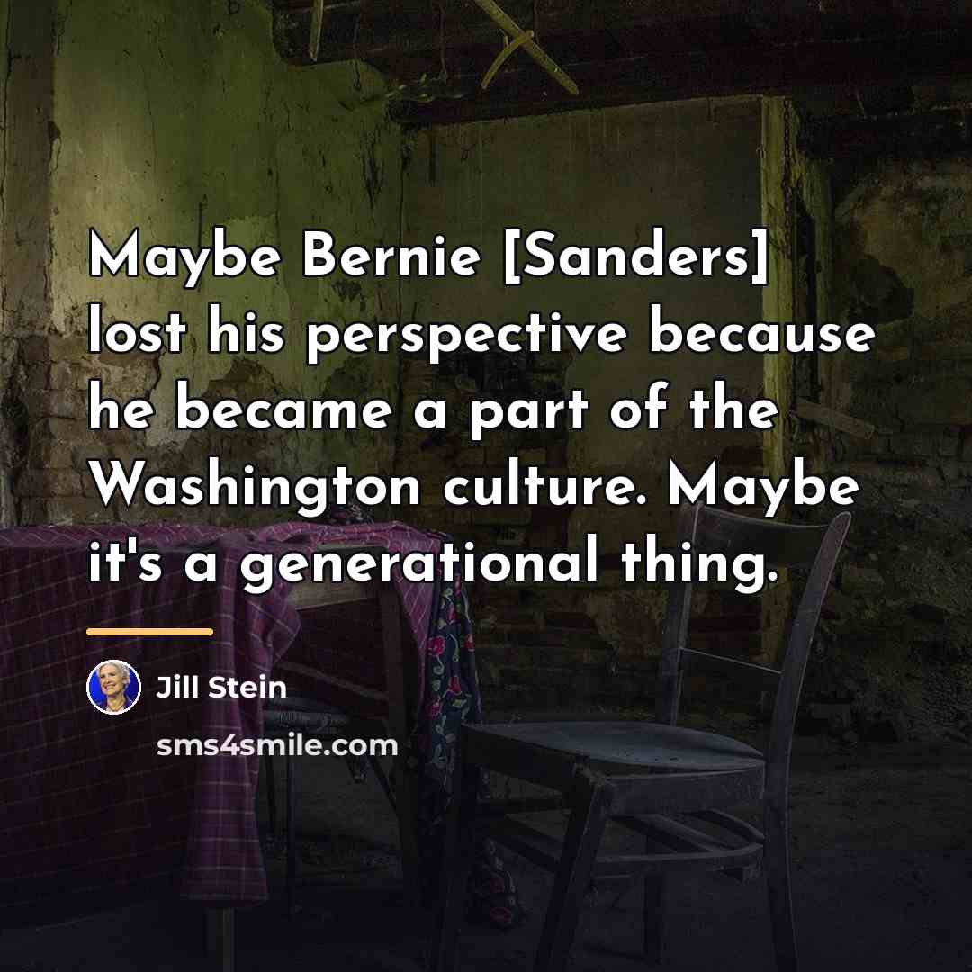 “Maybe Bernie [Sanders] lost his perspective because he became a…” quote by Jill Stein