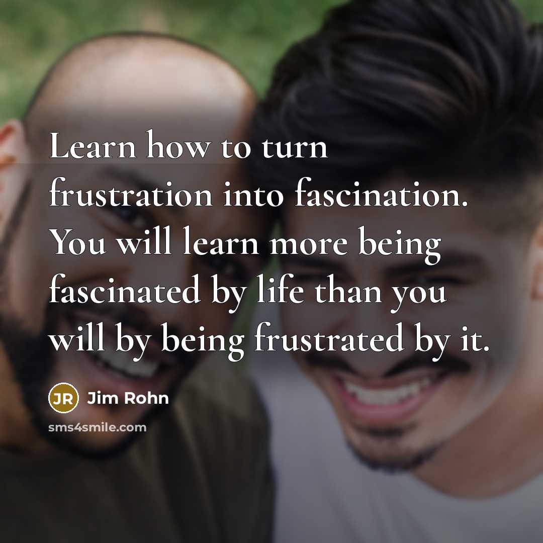 “Learn how to turn frustration into fascination. You will learn…” quote by Jim Rohn