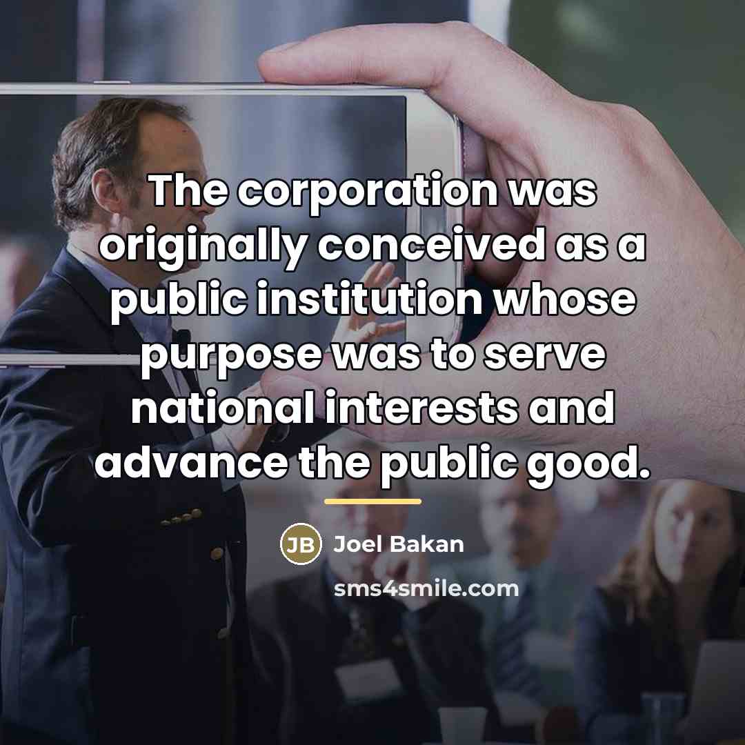 “The corporation was originally conceived as a public institution whose…” quote by Joel Bakan