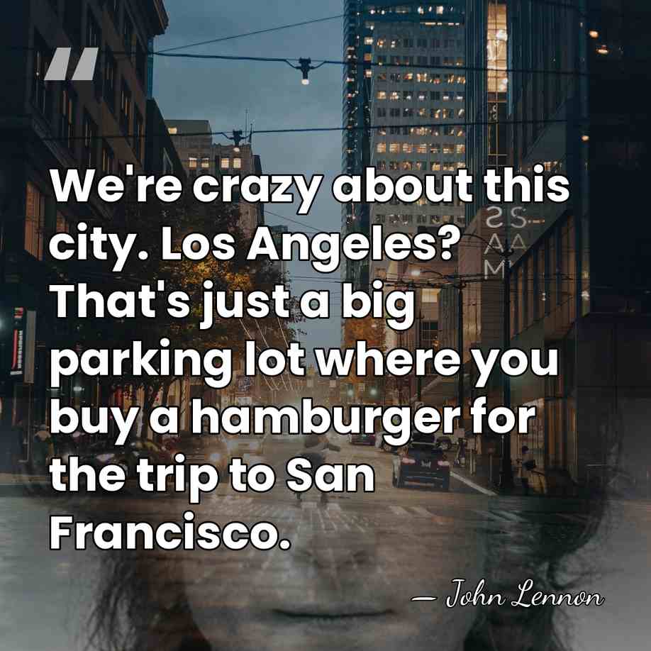 We're crazy about this city. Los Angeles? That's just a big parking&hellip; - John Lennon
