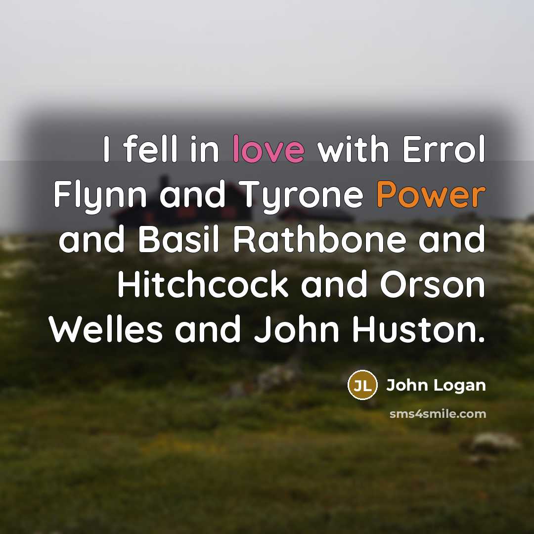 “I fell in love with Errol Flynn and Tyrone Power…” quote by John Logan
