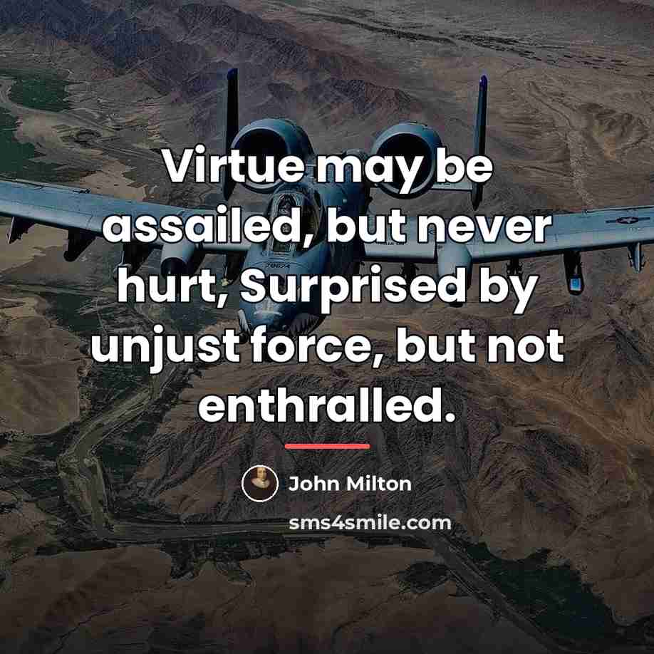 “Virtue may be assailed, but never hurt, Surprised by unjust…” quote by John Milton