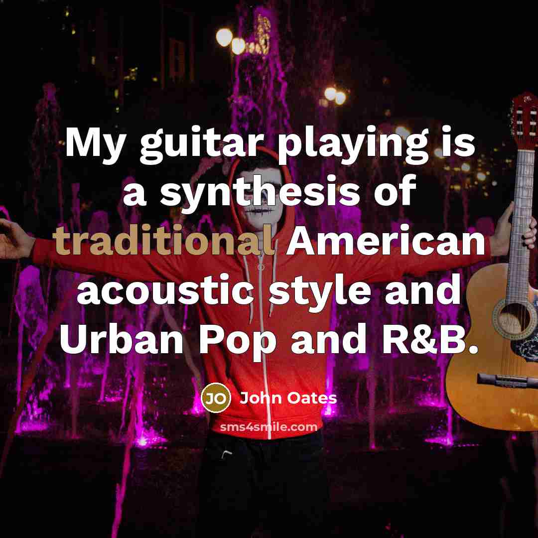 “My guitar playing is a synthesis of traditional American acoustic…” quote by John Oates