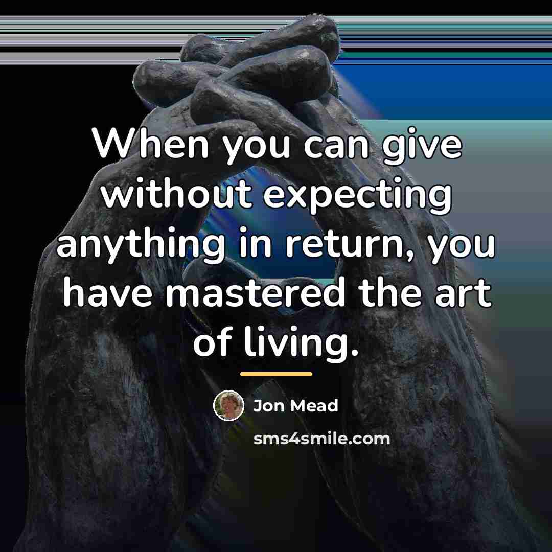“When you can give without expecting anything in return, you…” quote by Jon Mead