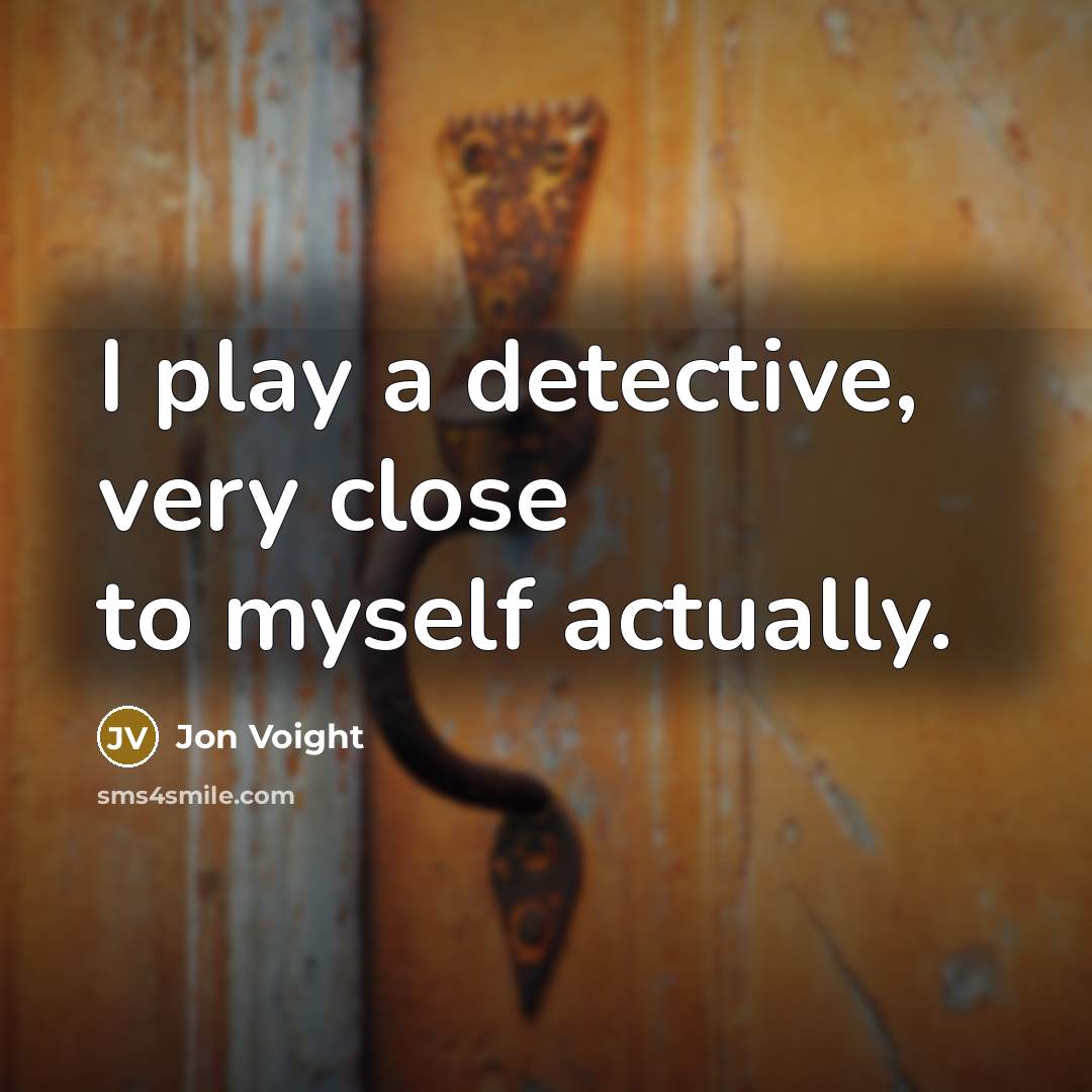 “I play a detective, very close to myself actually.…” quote by Jon Voight
