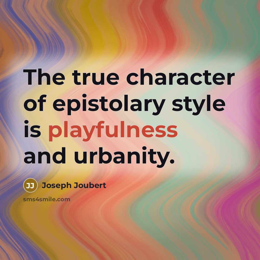 “The true character of epistolary style is playfulness and urbanity.…” quote by Joseph Joubert