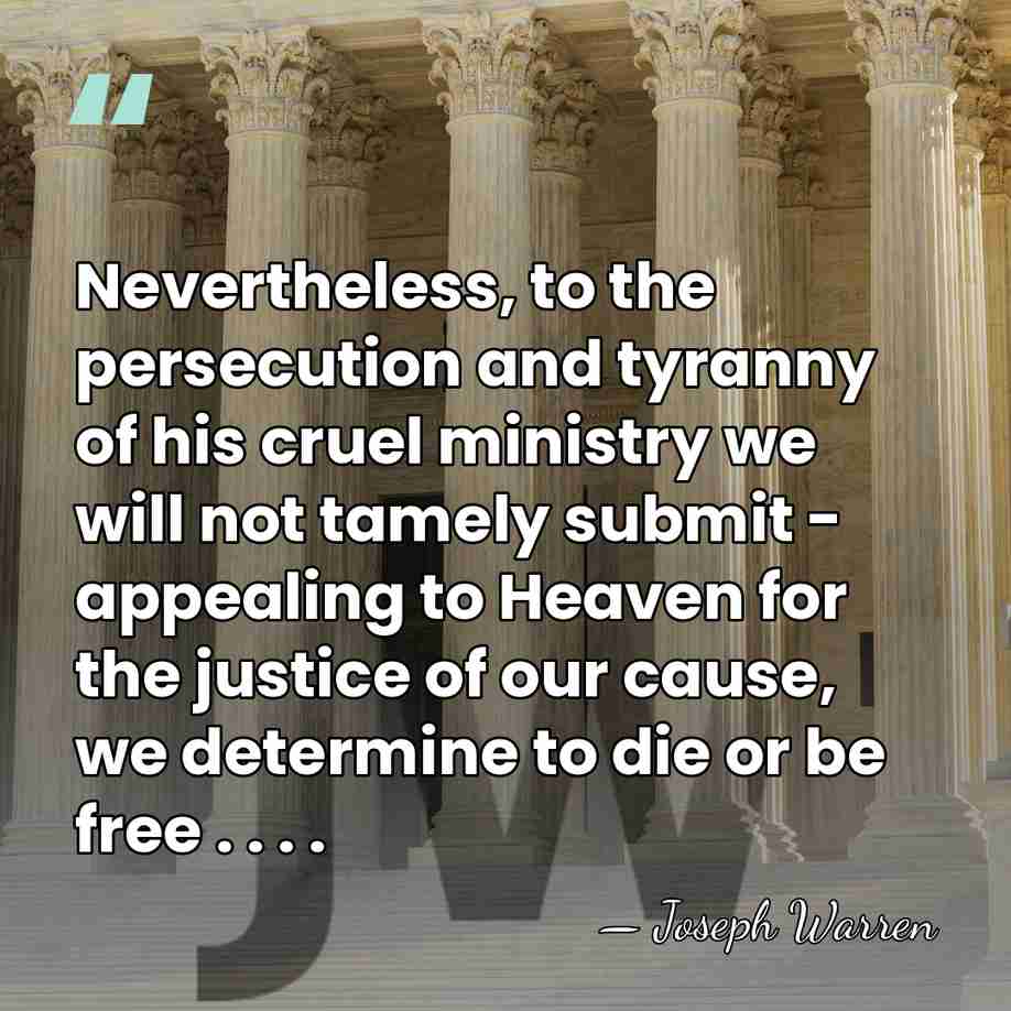 Nevertheless, to the persecution and tyranny of his cruel ministry we will&hellip; - Joseph Warren