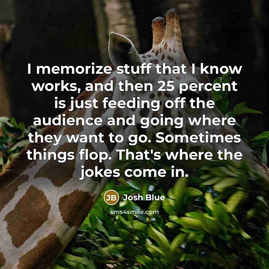 “I memorize stuff that I know works, and then 25…” quote by Josh Blue