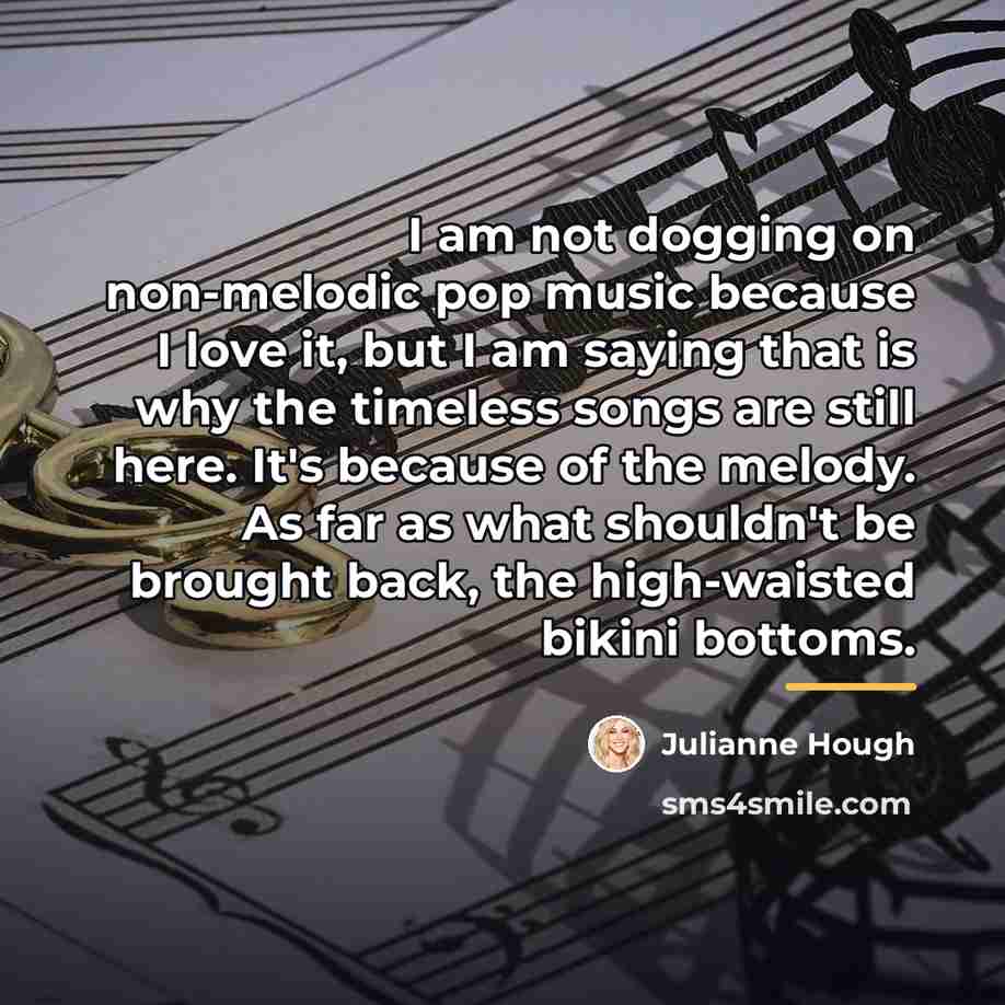 “I am not dogging on non-melodic pop music because I…” quote by Julianne Hough