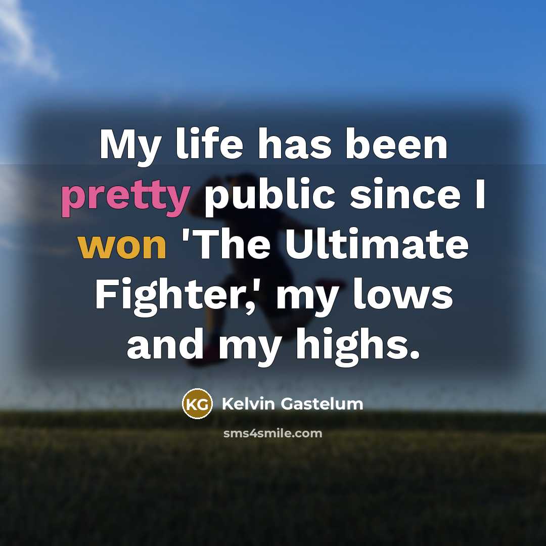 “My life has been pretty public since I won 'The…” quote by Kelvin Gastelum