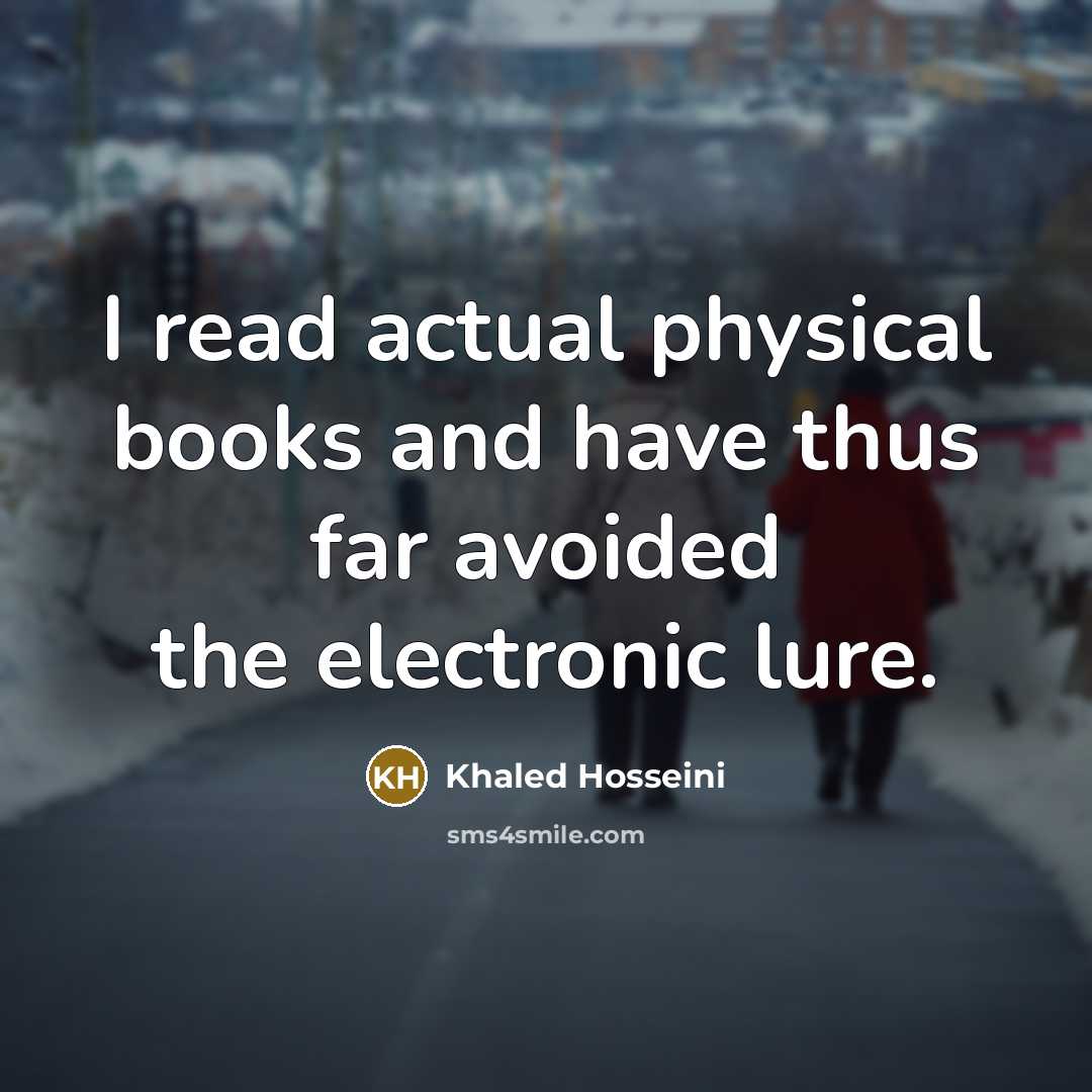 “I read actual physical books and have thus far avoided…” quote by Khaled Hosseini