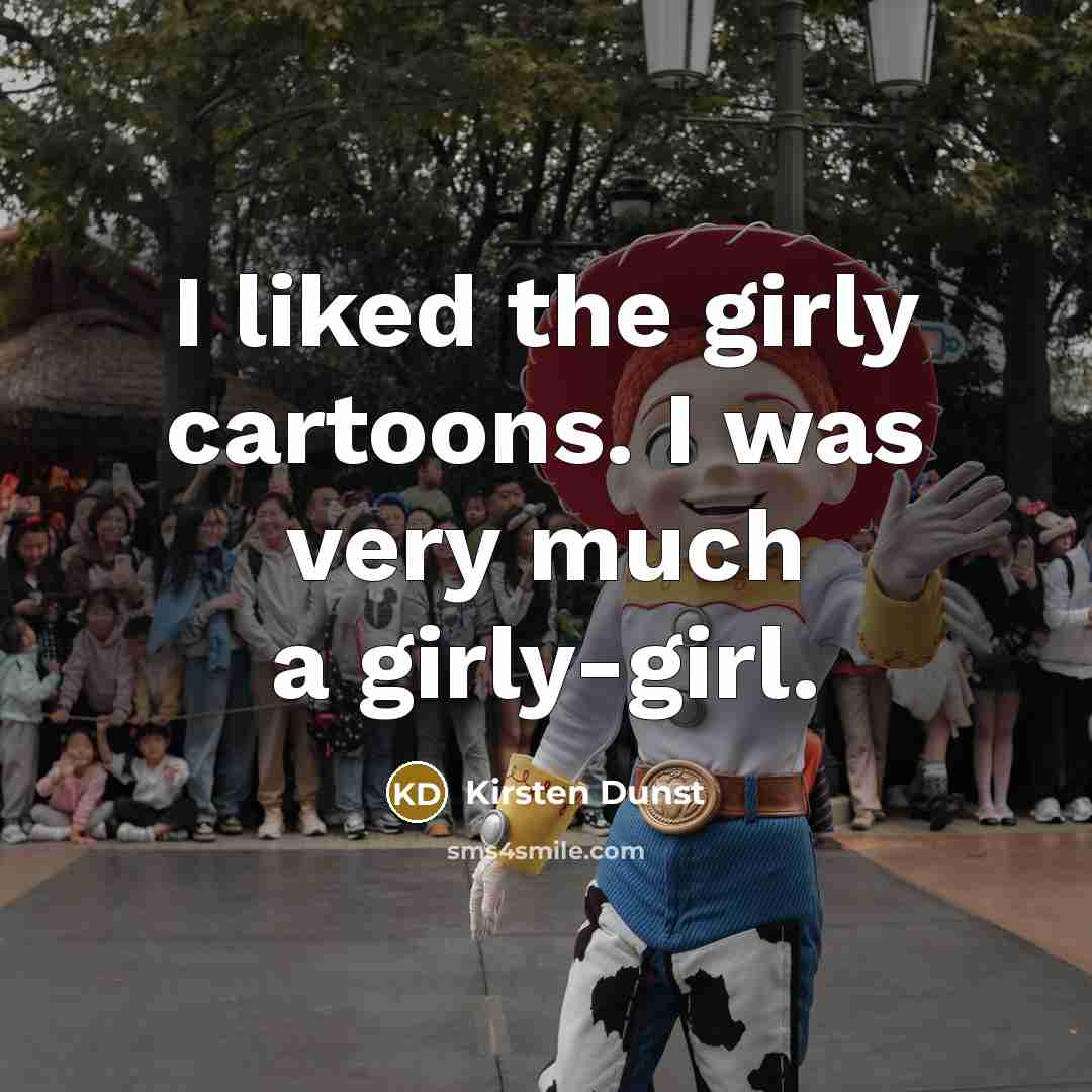 “I liked the girly cartoons. I was very much a…” quote by Kirsten Dunst