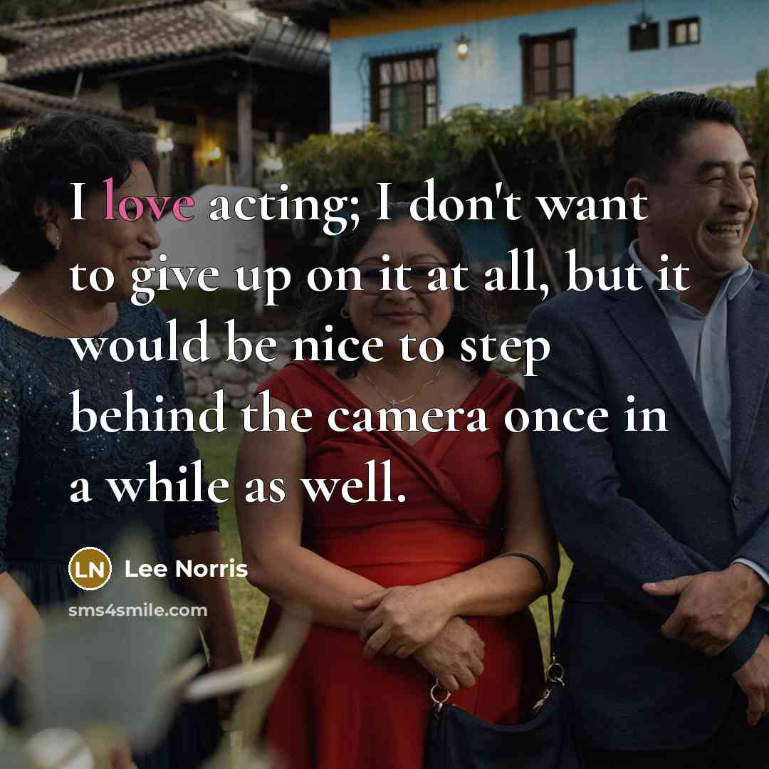 “I love acting; I don't want to give up on…” quote by Lee Norris