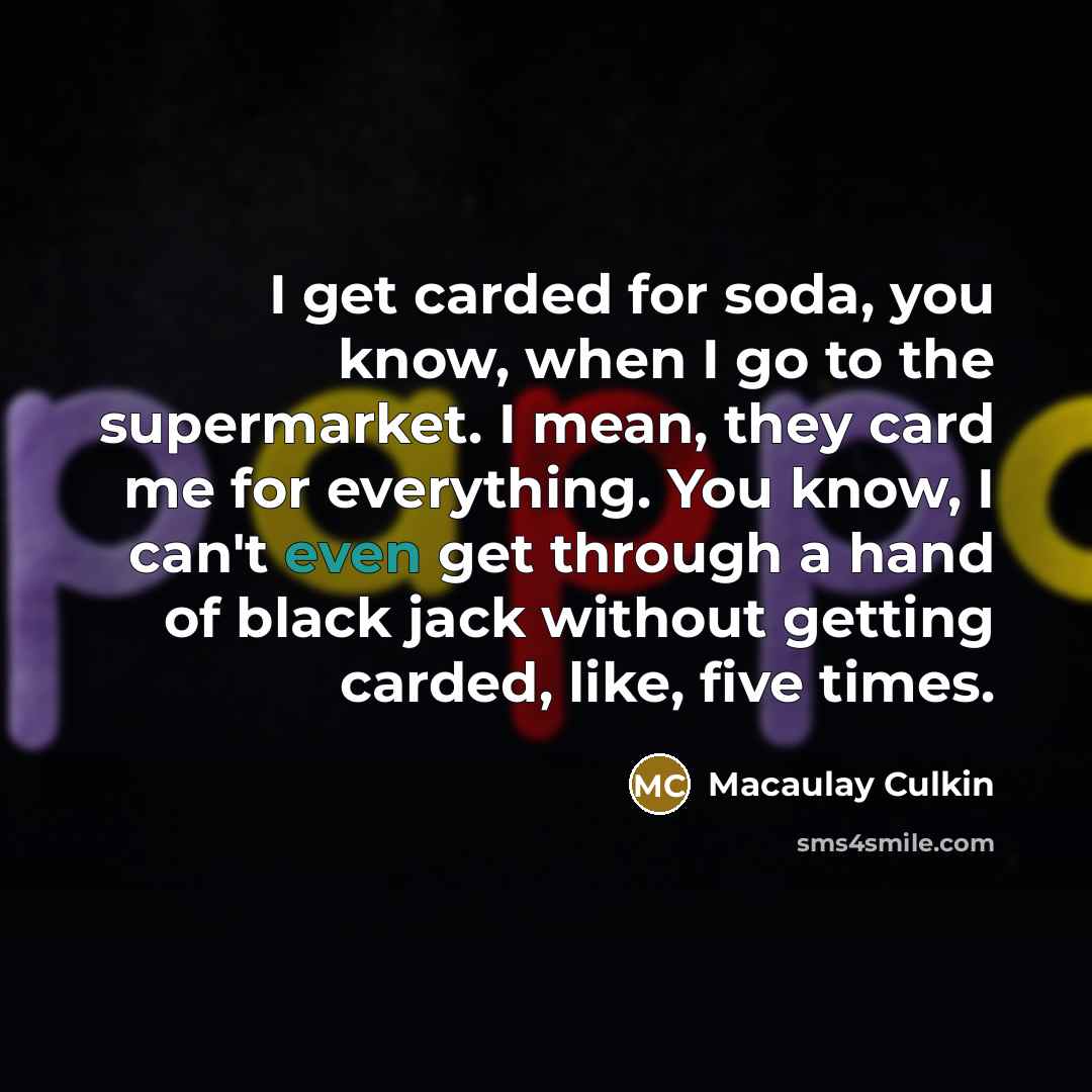 “I get carded for soda, you know, when I go…” quote by Macaulay Culkin