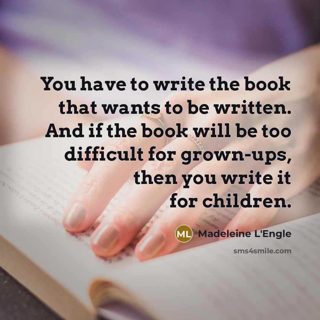 “You have to write the book that wants to be…” quote by Madeleine L'Engle