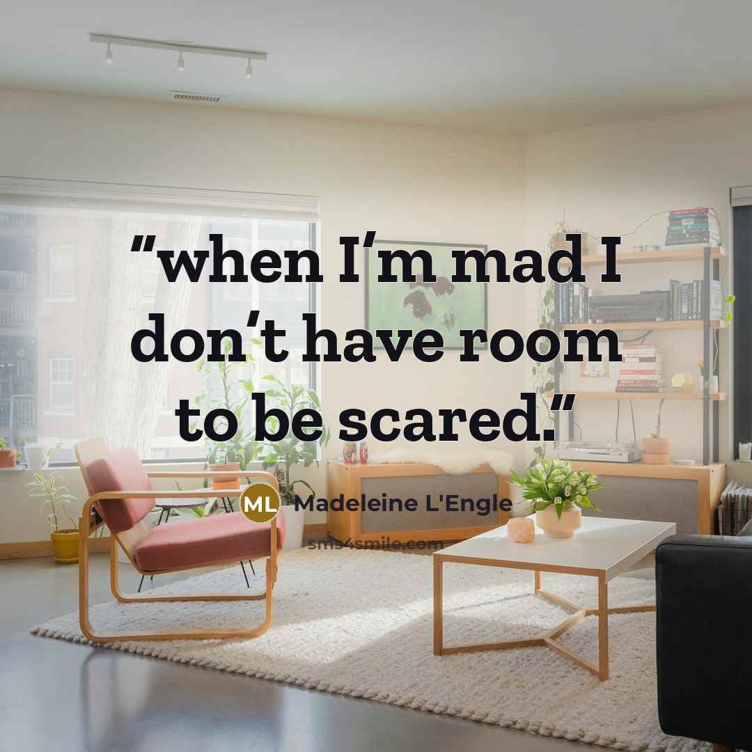 “when I’m mad I don’t have room to be scared.” quote by Madeleine L'Engle