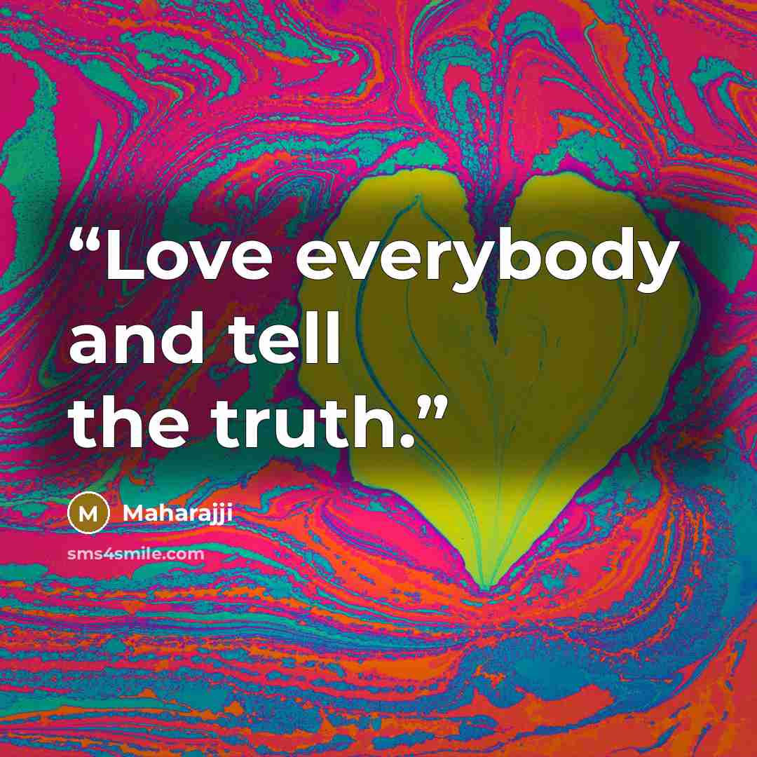 “Love everybody and tell the truth.” quote by Maharajji