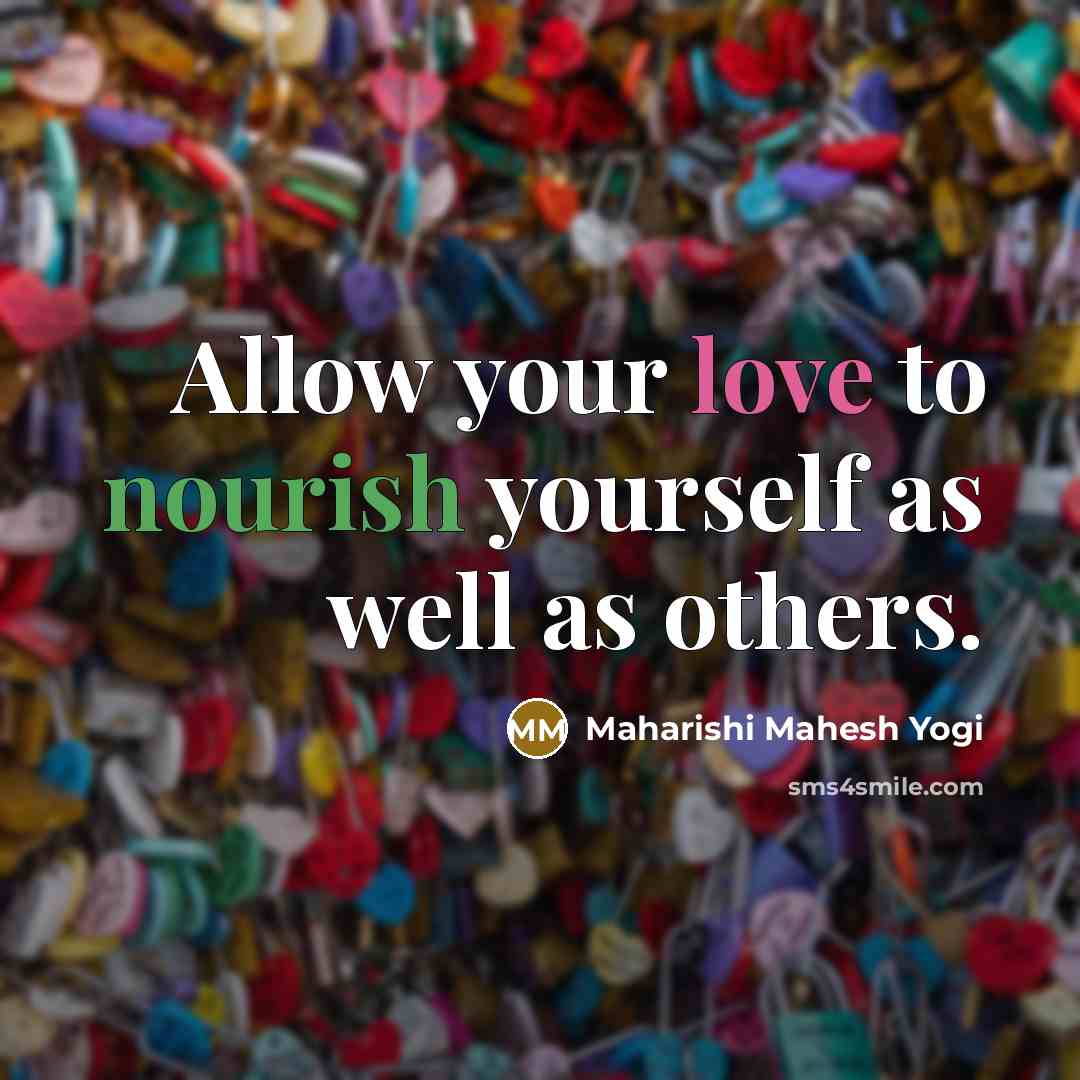 “Allow your love to nourish yourself as well as others.” quote by Maharishi Mahesh Yogi