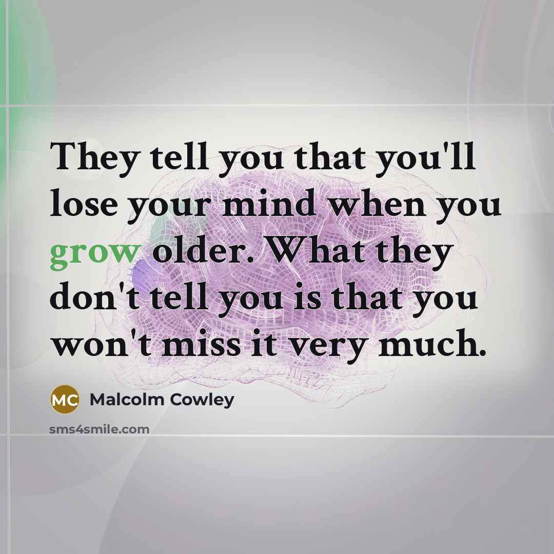 “They tell you that you'll lose your mind when you…” quote by Malcolm Cowley