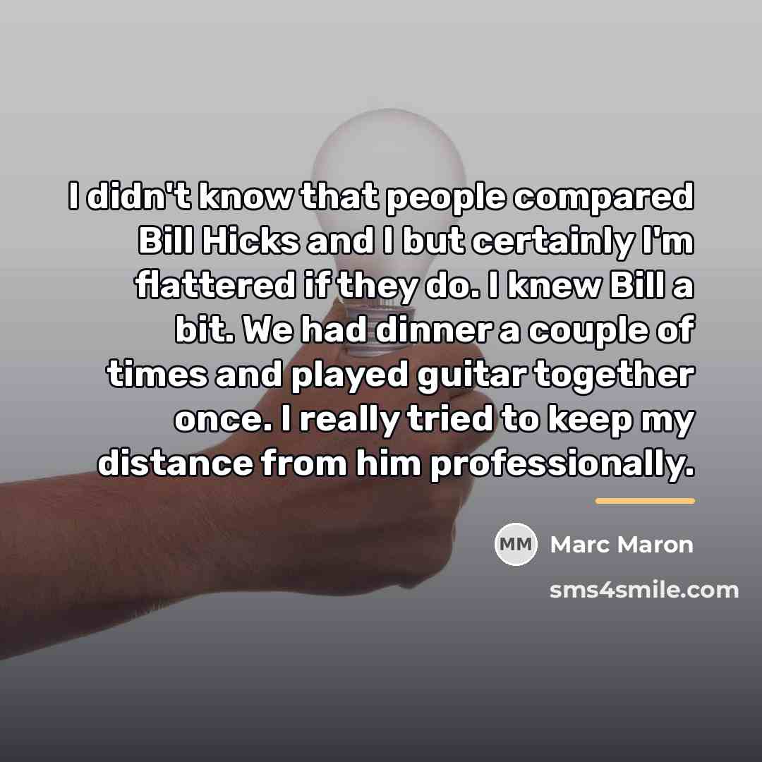 “I didn't know that people compared Bill Hicks and I…” quote by Marc Maron
