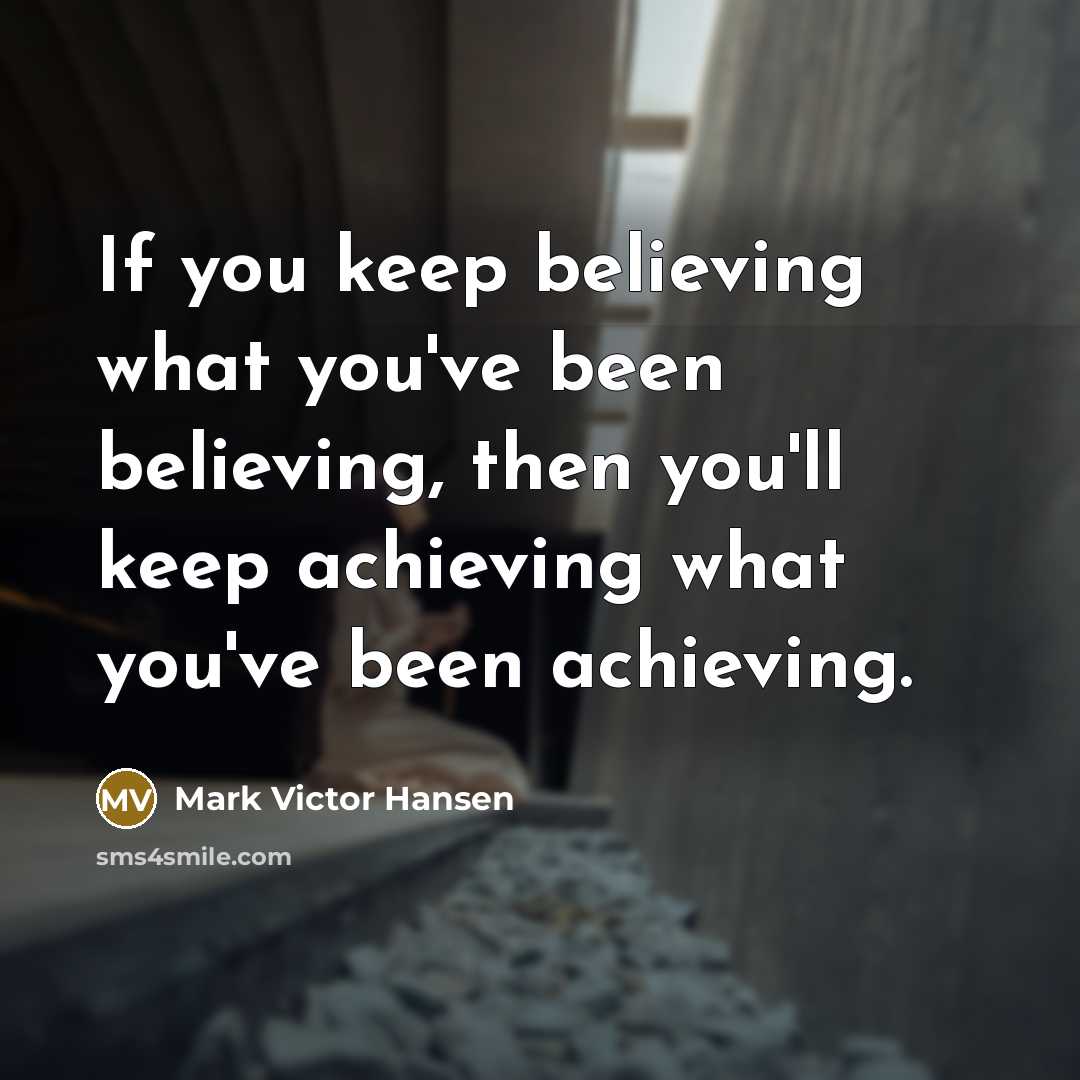 “If you keep believing what you've been believing, then you'll…” quote by Mark Victor Hansen