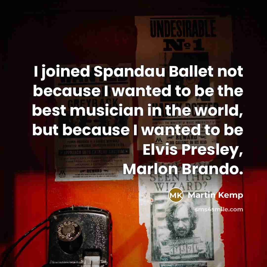 “I joined Spandau Ballet not because I wanted to be…” quote by Martin Kemp