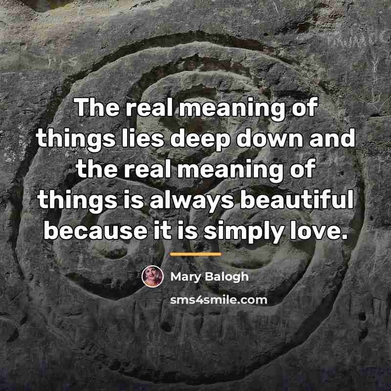 “The real meaning of things lies deep down and the…” quote by Mary Balogh