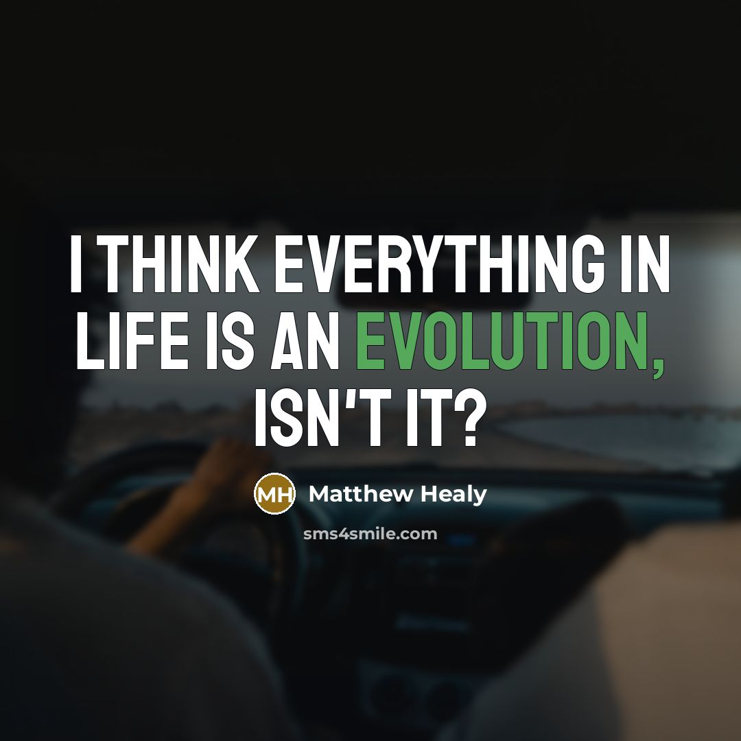 “I think everything in life is an evolution, isn't it?…” quote by Matthew Healy