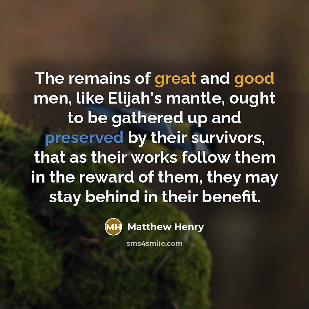 “The remains of great and good men, like Elijah's mantle,…” quote by Matthew Henry