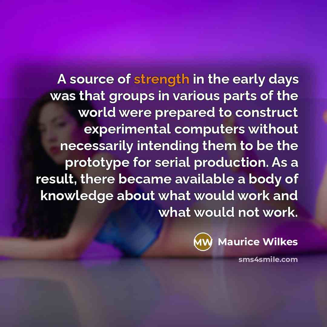 “A source of strength in the early days was that…” quote by Maurice Wilkes