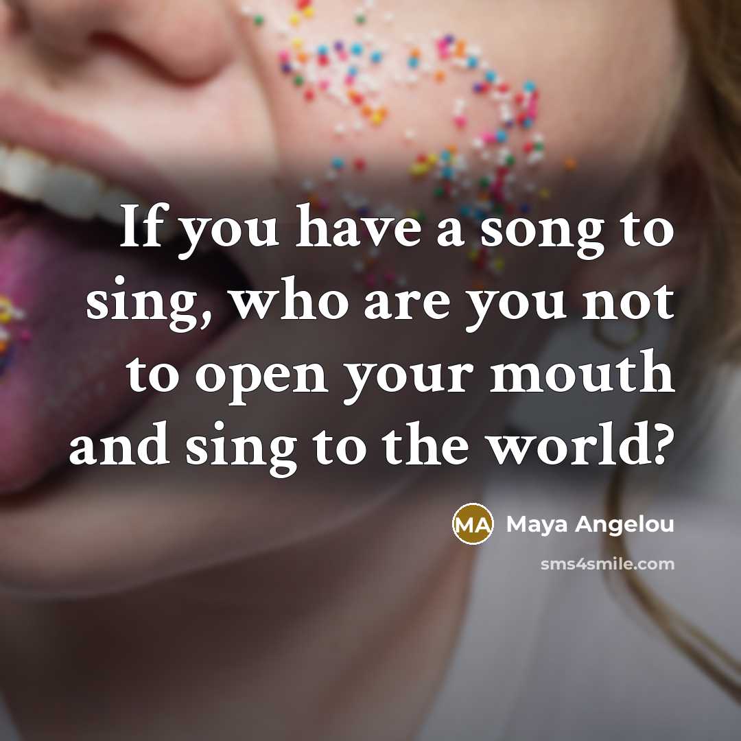 “If you have a song to sing, who are you…” quote by Maya Angelou