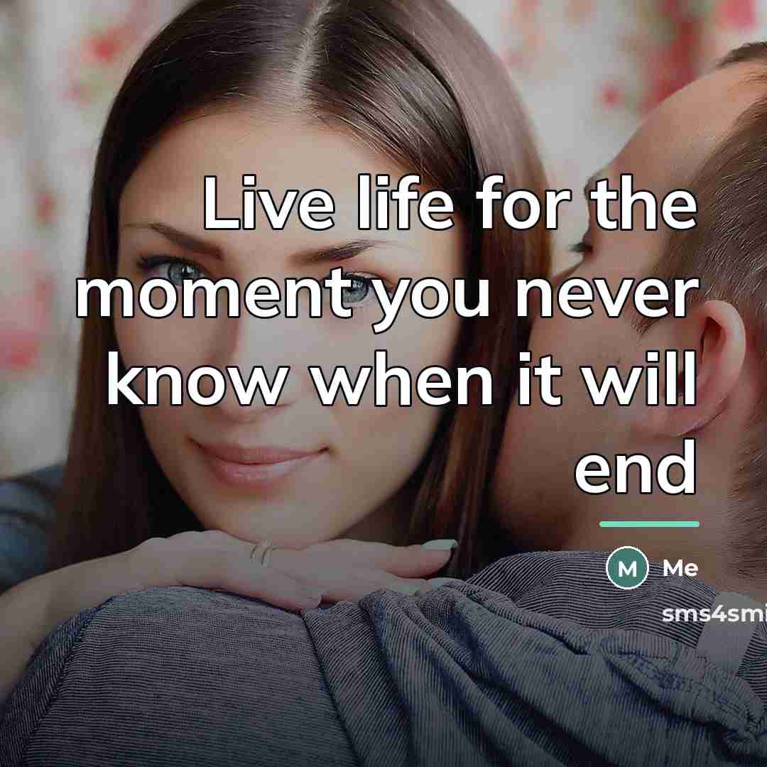 “Live life for the moment you never know when it…” quote by Me