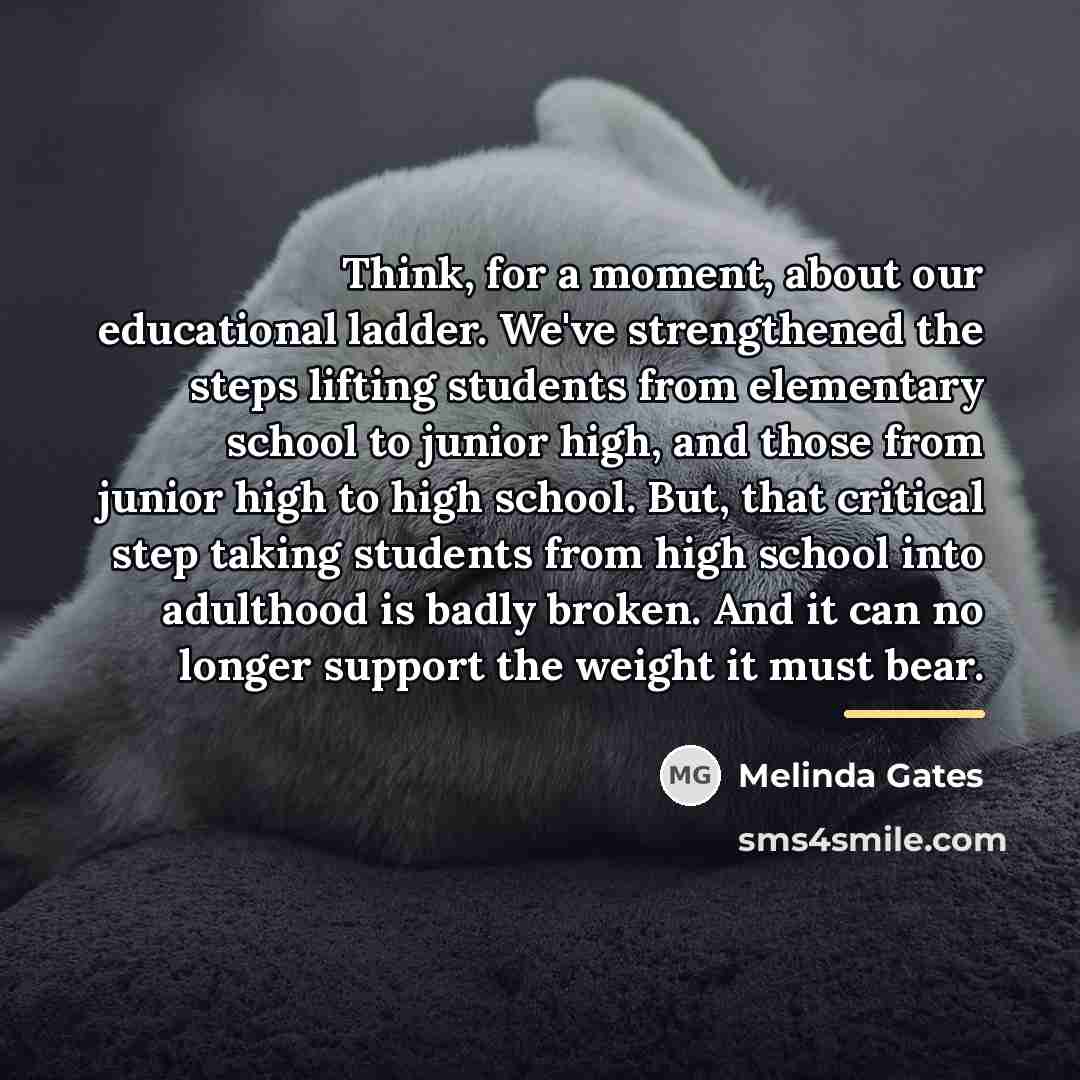 “Think, for a moment, about our educational ladder. We've strengthened…” quote by Melinda Gates