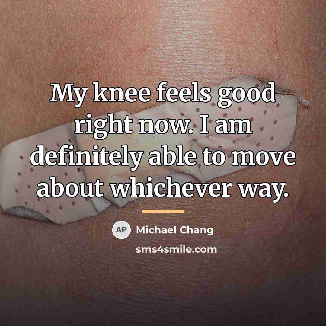 “My knee feels good right now. I am definitely able…” quote by Michael Chang