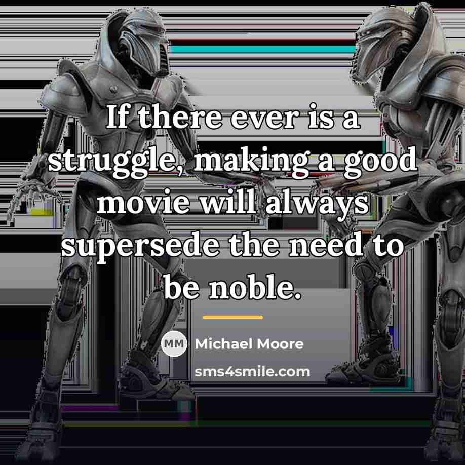 “If there ever is a struggle, making a good movie…” quote by Michael Moore