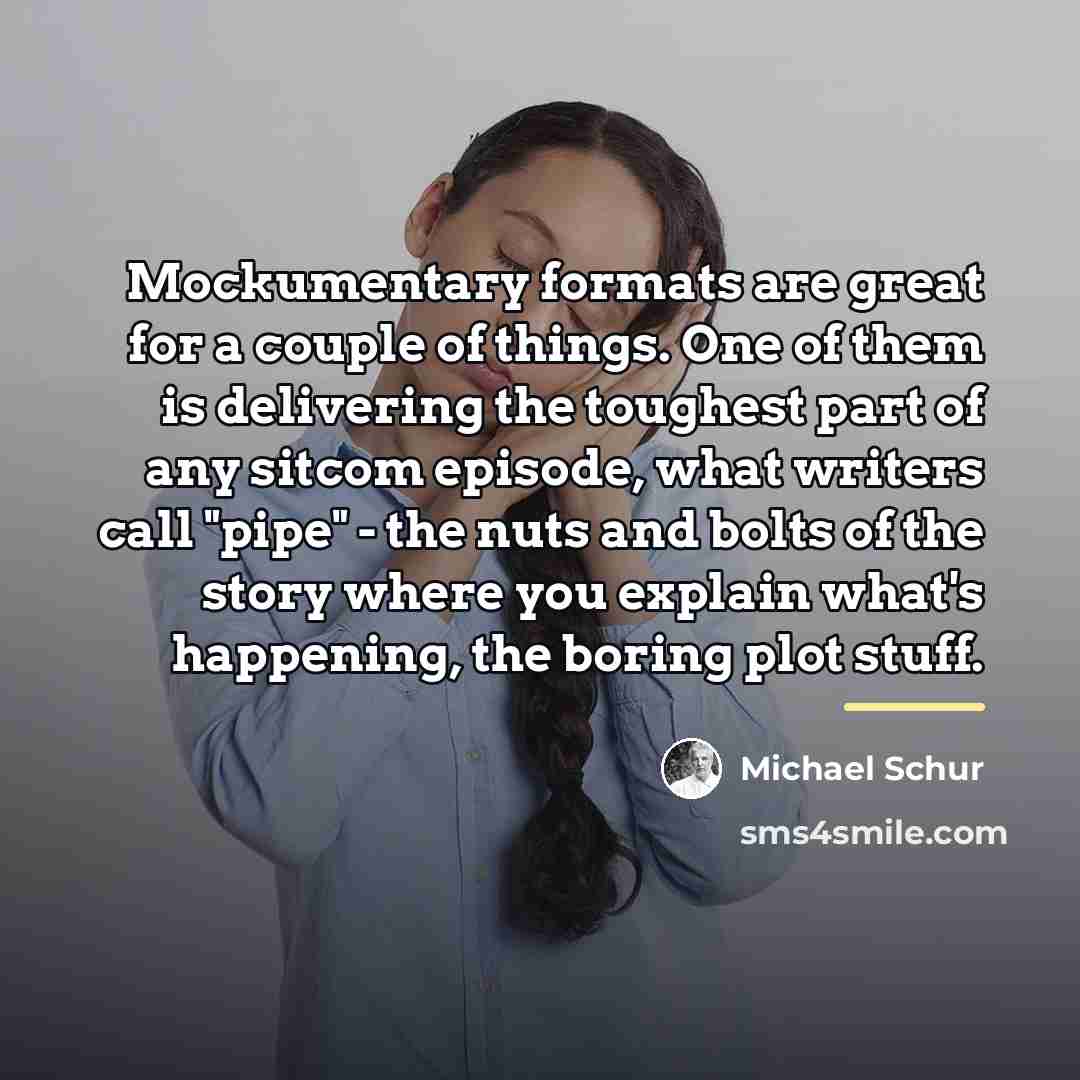 “Mockumentary formats are great for a couple of things. One…” quote by Michael Schur