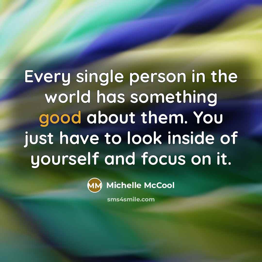 “Every single person in the world has something good about…” quote by Michelle McCool