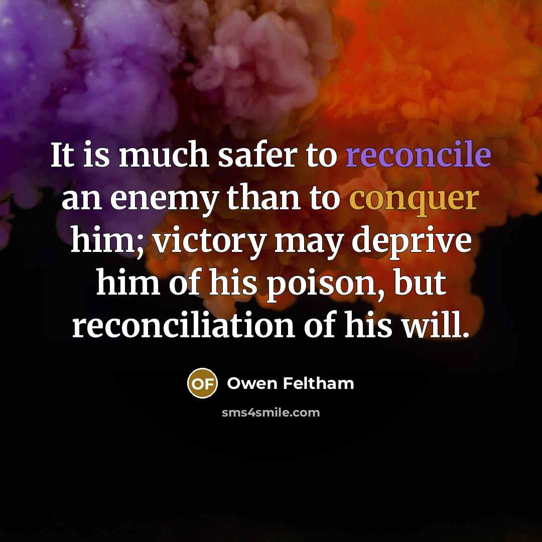 “It is much safer to reconcile an enemy than to…” quote by Owen Feltham