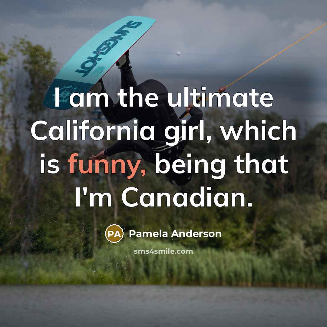 “I am the ultimate California girl, which is funny, being…” quote by Pamela Anderson