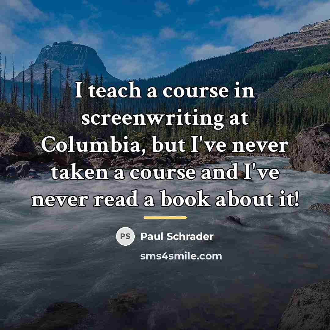 “I teach a course in screenwriting at Columbia, but I've…” quote by Paul Schrader