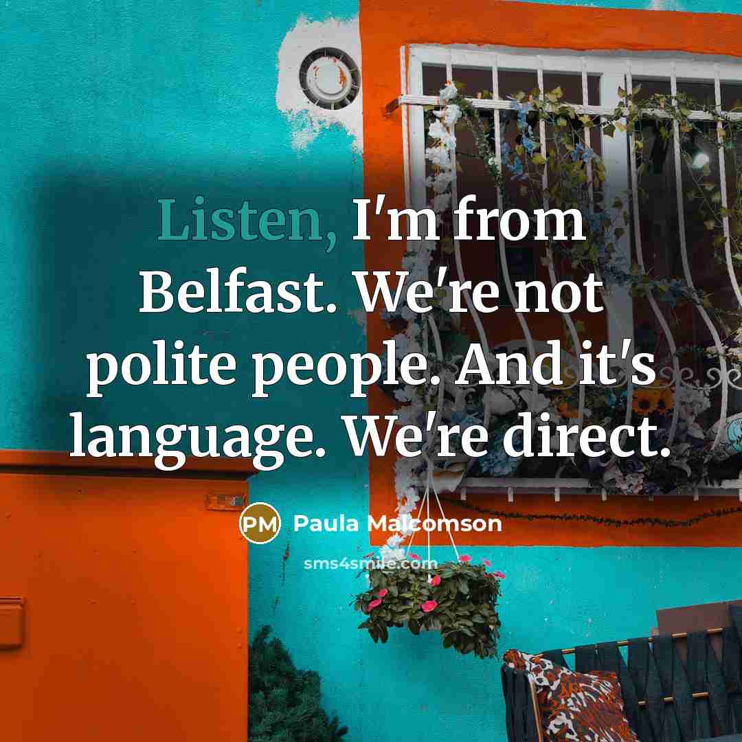 “Listen, I'm from Belfast. We're not polite people. And it's…” quote by Paula Malcomson