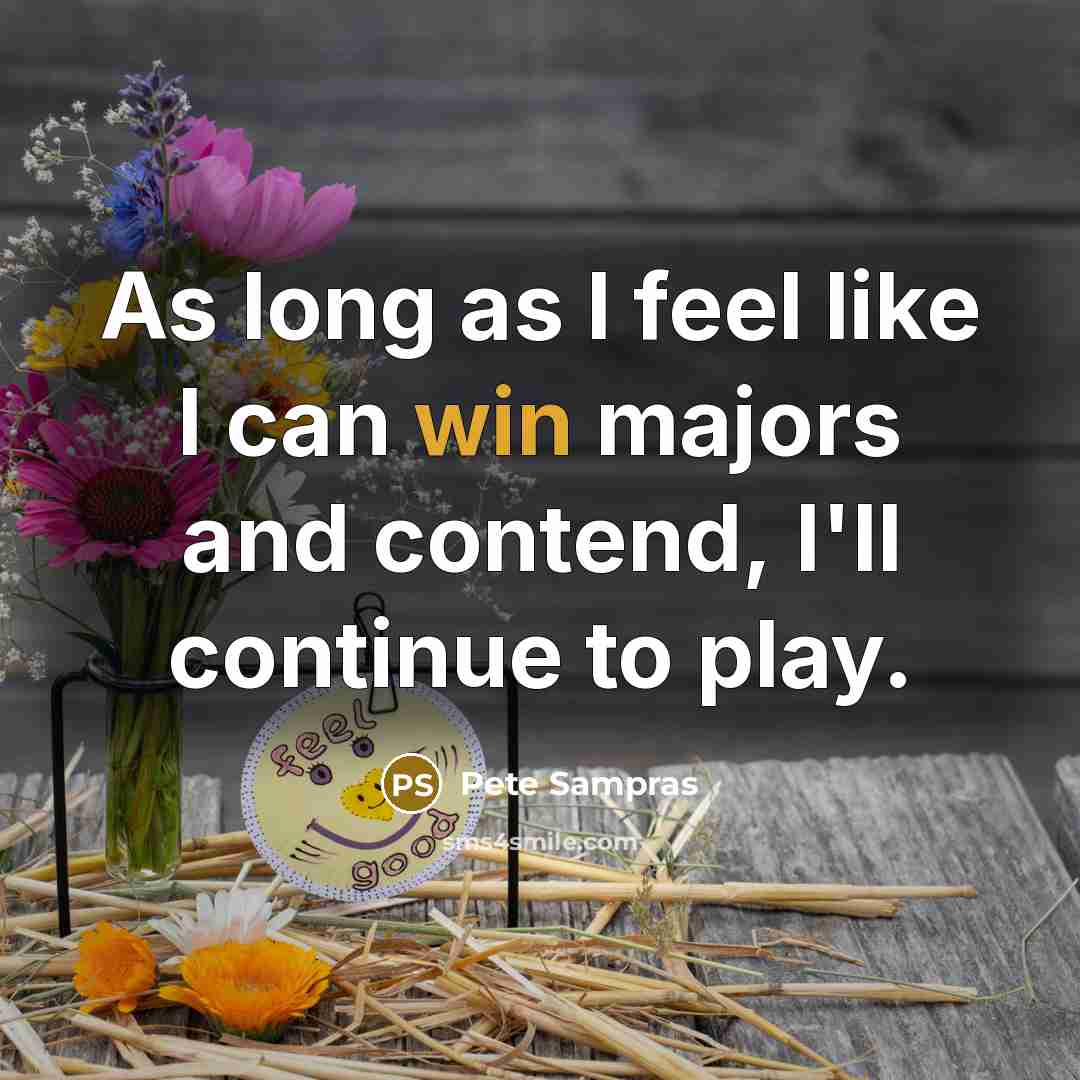 “As long as I feel like I can win majors…” quote by Pete Sampras