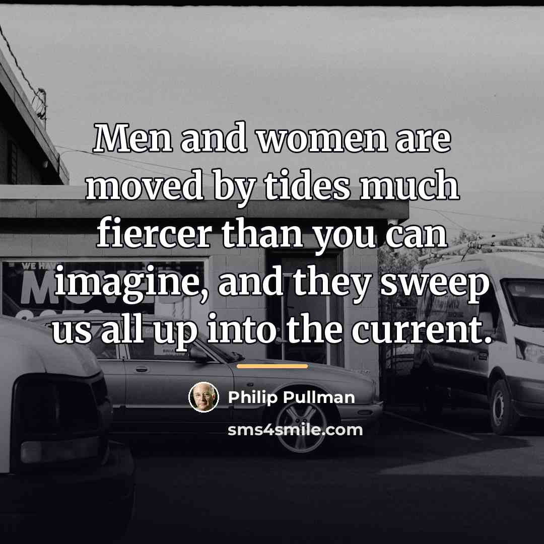 “Men and women are moved by tides much fiercer than…” quote by Philip Pullman