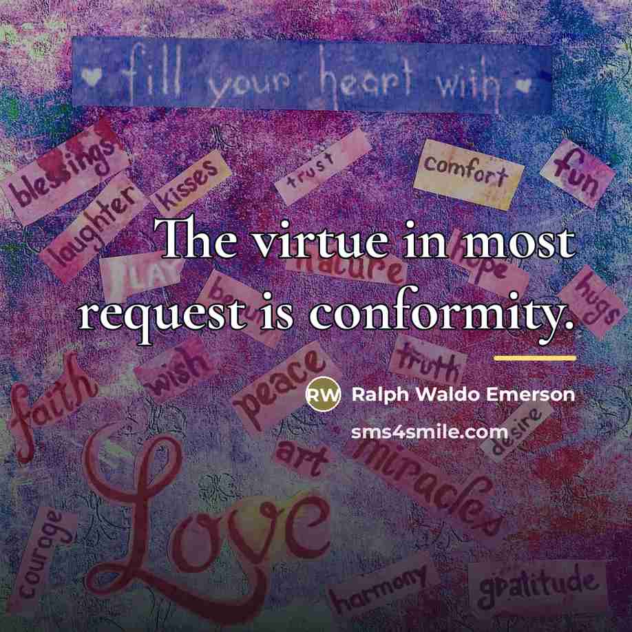 “The virtue in most request is conformity.…” quote by Ralph Waldo Emerson