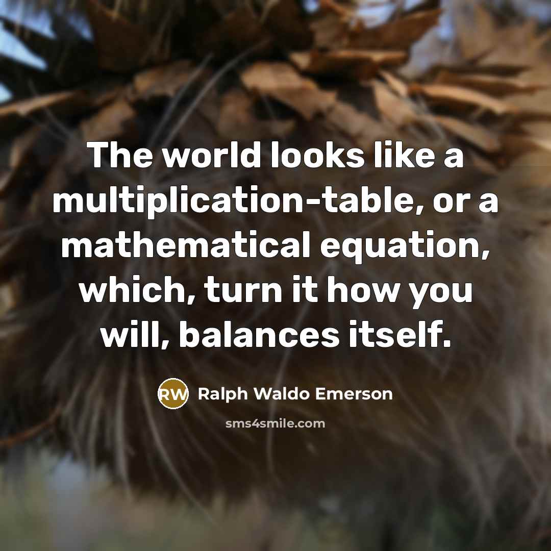 “The world looks like a multiplication-table, or a mathematical equation,…” quote by Ralph Waldo Emerson