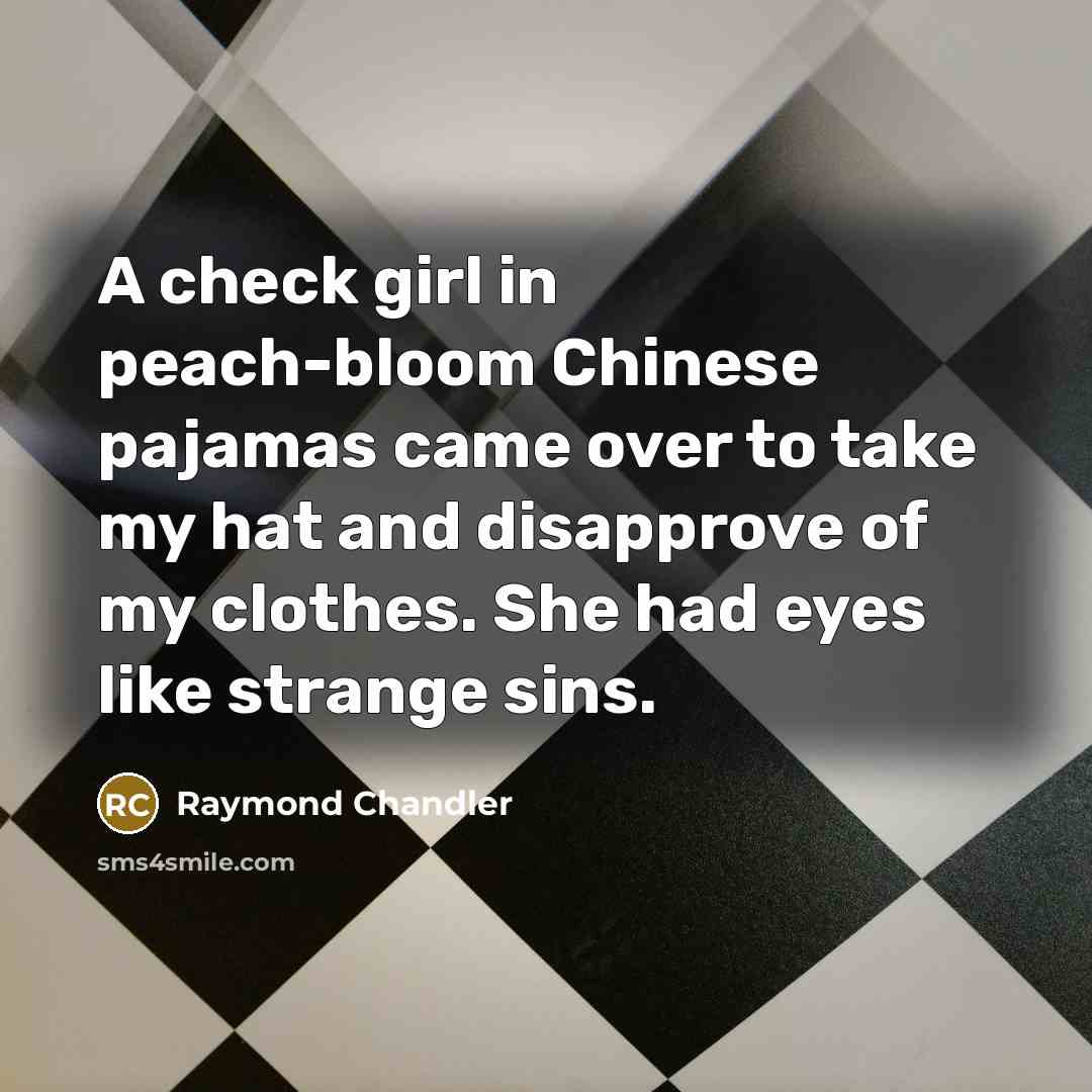 “A check girl in peach-bloom Chinese pajamas came over to…” quote by Raymond Chandler