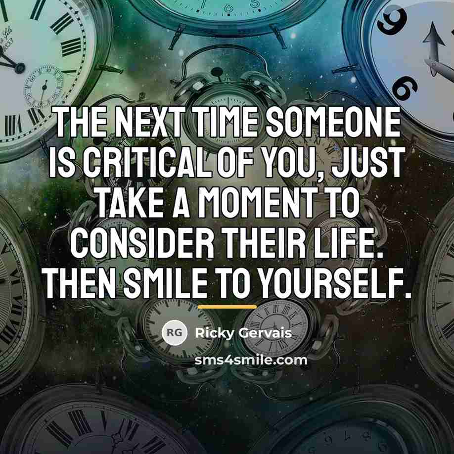 “The next time someone is critical of you, just take…” quote by Ricky Gervais