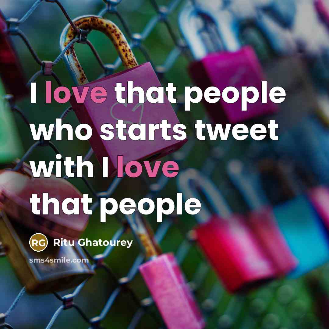 “I love that people who starts tweet with I love…” quote by Ritu Ghatourey
